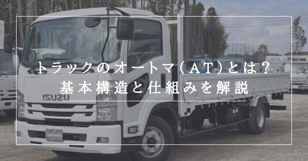 トラックのオートマ(AT)とは?基本構造と仕組みを解説